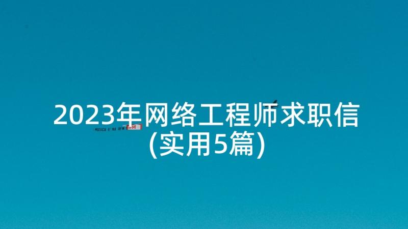 2023年网络工程师求职信(实用5篇)