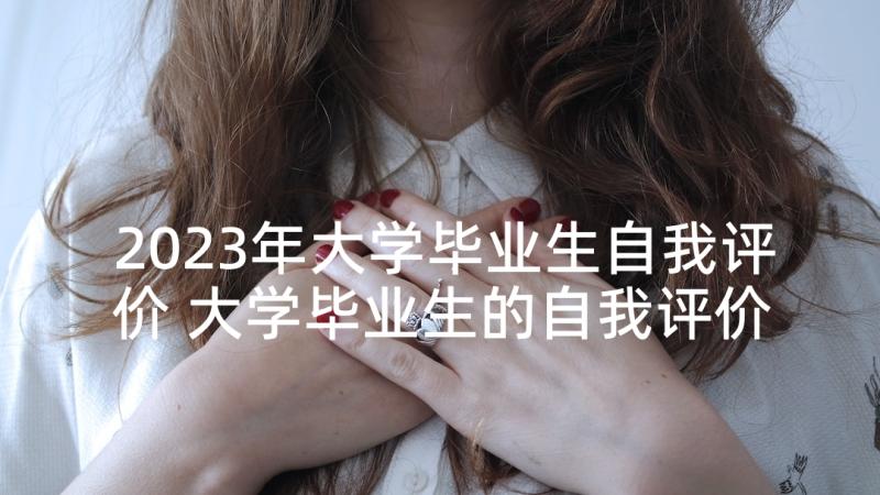 2023年大学毕业生自我评价 大学毕业生的自我评价(大全6篇)