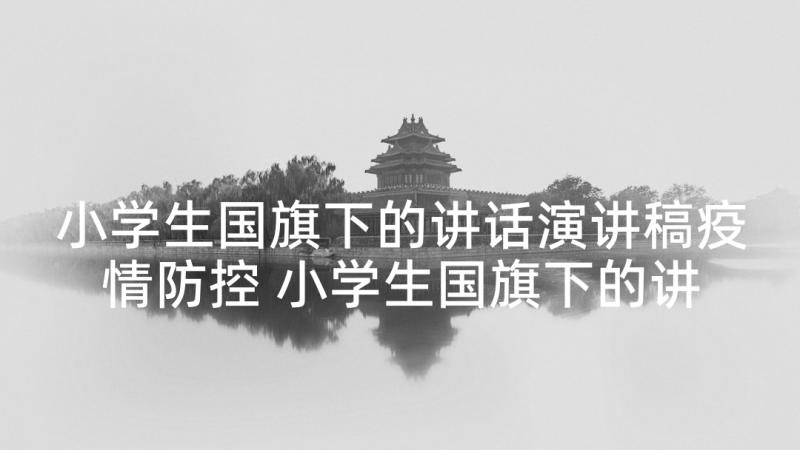 小学生国旗下的讲话演讲稿疫情防控 小学生国旗下的讲话演讲稿(模板6篇)