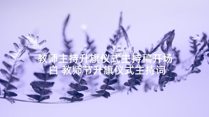 教师主持升旗仪式主持稿开场白 教师节升旗仪式主持词(优质5篇)