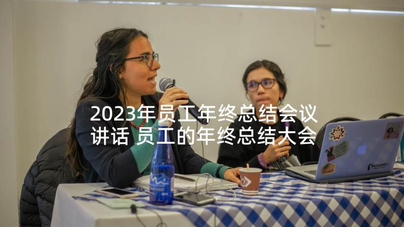 2023年员工年终总结会议讲话 员工的年终总结大会发言稿(精选8篇)
