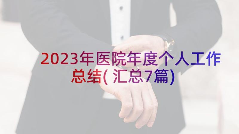 2023年医院年度个人工作总结(汇总7篇)