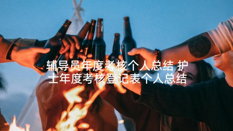 辅导员年度考核个人总结 护士年度考核登记表个人总结(实用6篇)