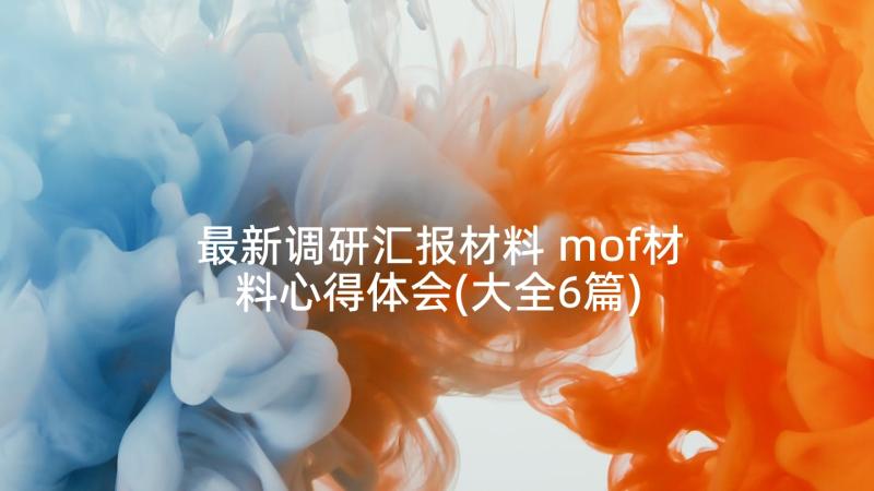 最新调研汇报材料 mof材料心得体会(大全6篇)
