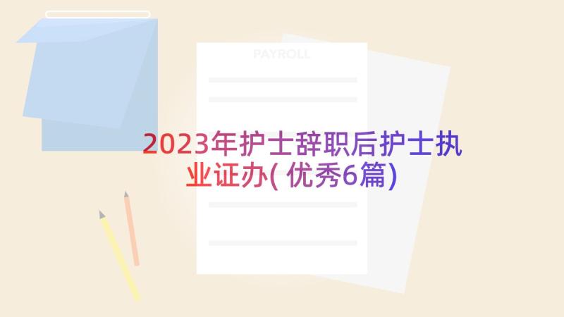 2023年护士辞职后护士执业证办(优秀6篇)