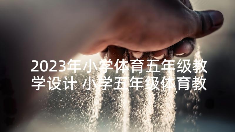 2023年小学体育五年级教学设计 小学五年级体育教学总结(优质10篇)