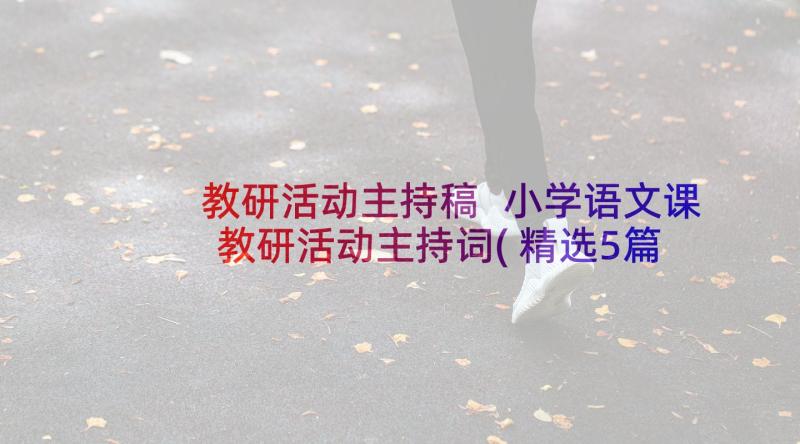 教研活动主持稿 小学语文课教研活动主持词(精选5篇)