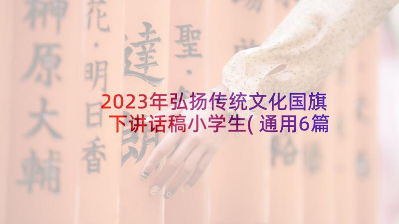 2023年弘扬传统文化国旗下讲话稿小学生(通用6篇)