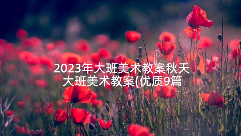 2023年大班美术教案秋天 大班美术教案(优质9篇)