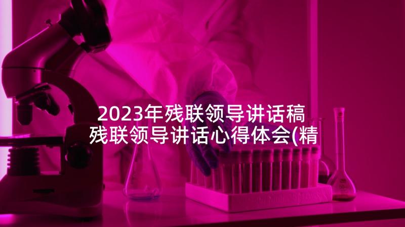 2023年残联领导讲话稿 残联领导讲话心得体会(精选5篇)