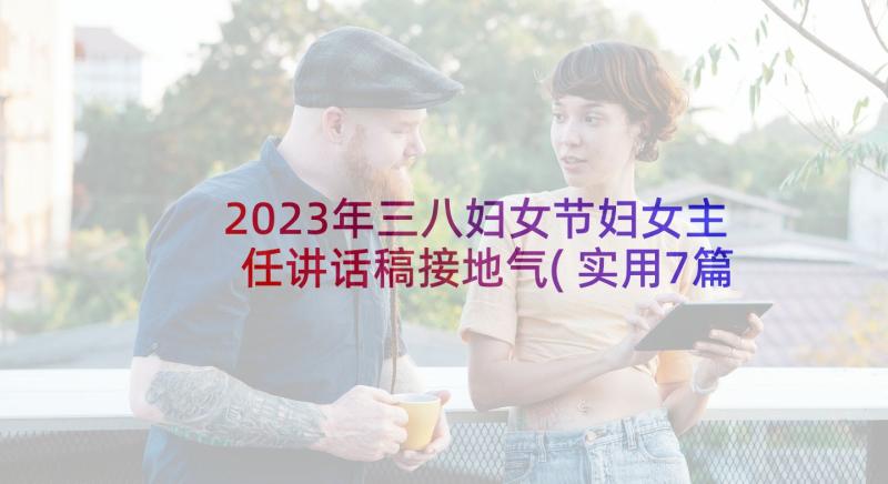 2023年三八妇女节妇女主任讲话稿接地气(实用7篇)