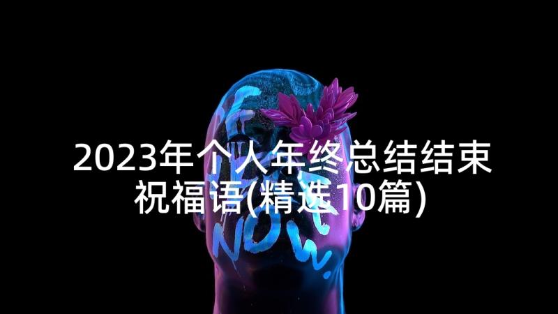 2023年个人年终总结结束祝福语(精选10篇)