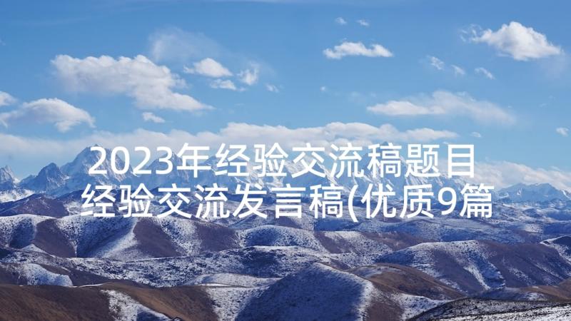 2023年经验交流稿题目 经验交流发言稿(优质9篇)