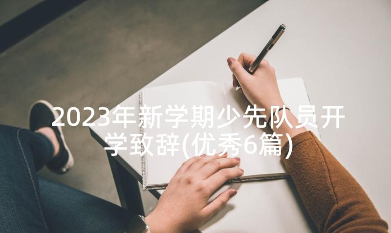 2023年新学期少先队员开学致辞(优秀6篇)