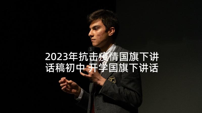 2023年抗击疫情国旗下讲话稿初中 开学国旗下讲话演讲稿抗击疫情(优质5篇)