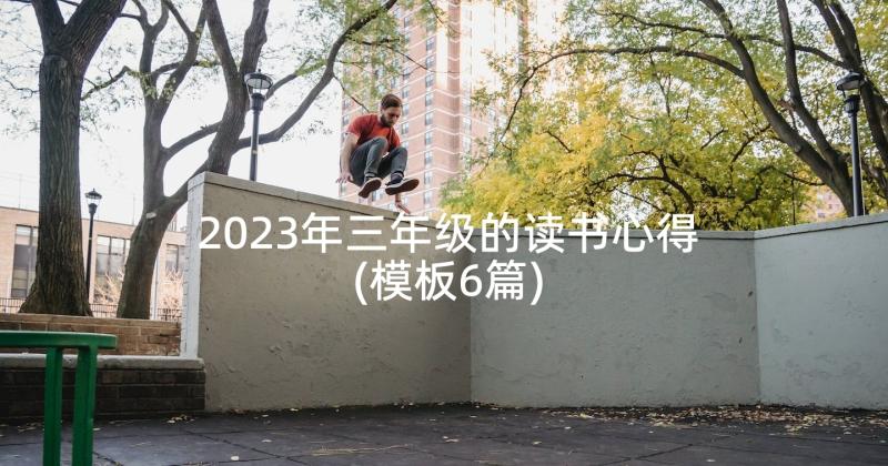 2023年三年级的读书心得(模板6篇)