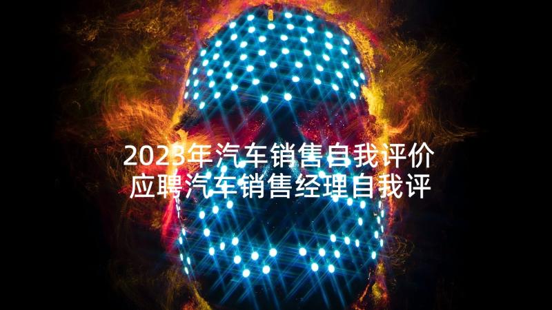 2023年汽车销售自我评价 应聘汽车销售经理自我评价(优质5篇)