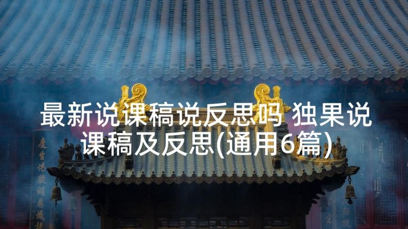 最新说课稿说反思吗 独果说课稿及反思(通用6篇)