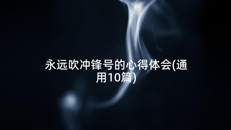 永远吹冲锋号的心得体会(通用10篇)