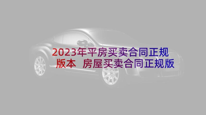 2023年平房买卖合同正规版本 房屋买卖合同正规版本实用(精选5篇)