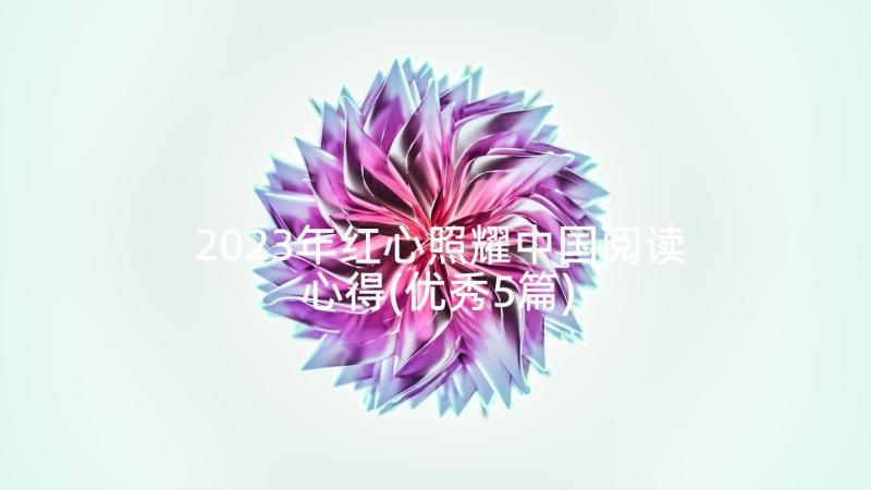 2023年红心照耀中国阅读心得(优秀5篇)