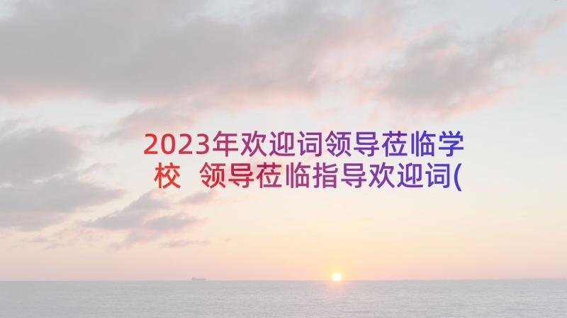 2023年欢迎词领导莅临学校 领导莅临指导欢迎词(大全5篇)