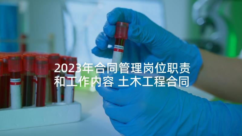 2023年合同管理岗位职责和工作内容 土木工程合同管理心得体会(精选7篇)