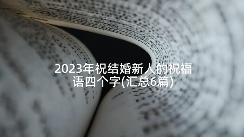 2023年祝结婚新人的祝福语四个字(汇总6篇)