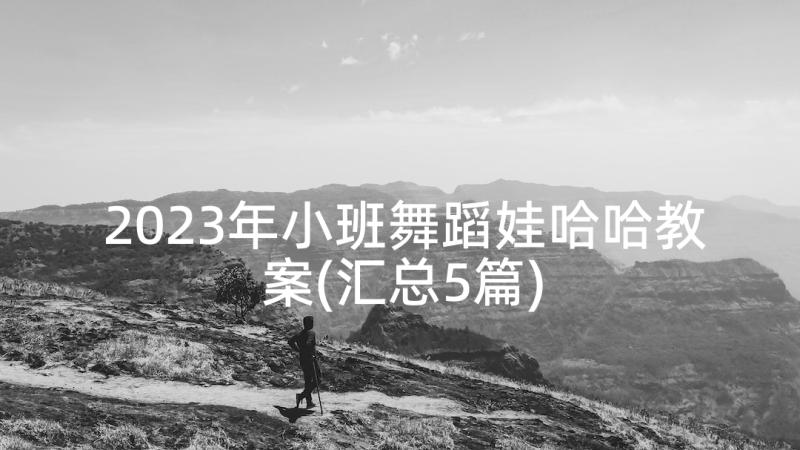 2023年小班舞蹈娃哈哈教案(汇总5篇)