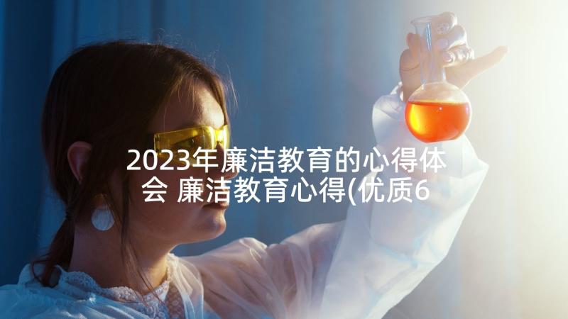 2023年廉洁教育的心得体会 廉洁教育心得(优质6篇)