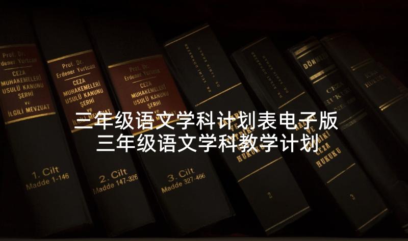 三年级语文学科计划表电子版 三年级语文学科教学计划(优秀5篇)