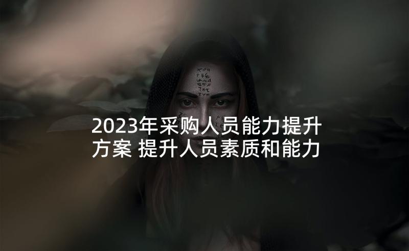 2023年采购人员能力提升方案 提升人员素质和能力方案(通用5篇)