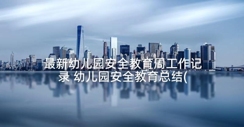 最新幼儿园安全教育周工作记录 幼儿园安全教育总结(优秀6篇)