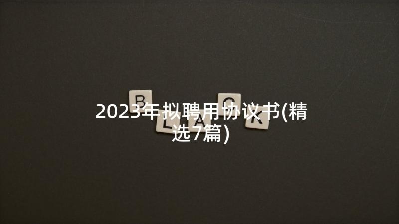 2023年拟聘用协议书(精选7篇)