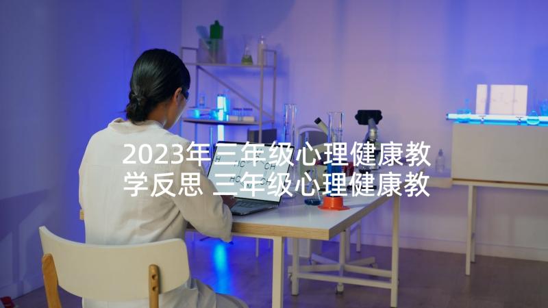 2023年三年级心理健康教学反思 三年级心理健康教育班会教案(精选10篇)