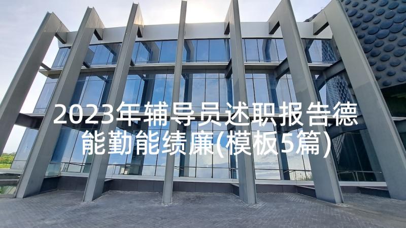 2023年辅导员述职报告德能勤能绩廉(模板5篇)