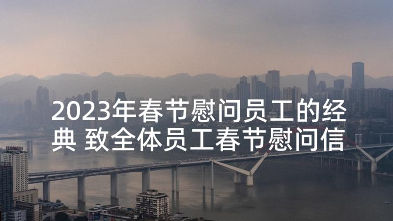 2023年春节慰问员工的经典 致全体员工春节慰问信(精选8篇)