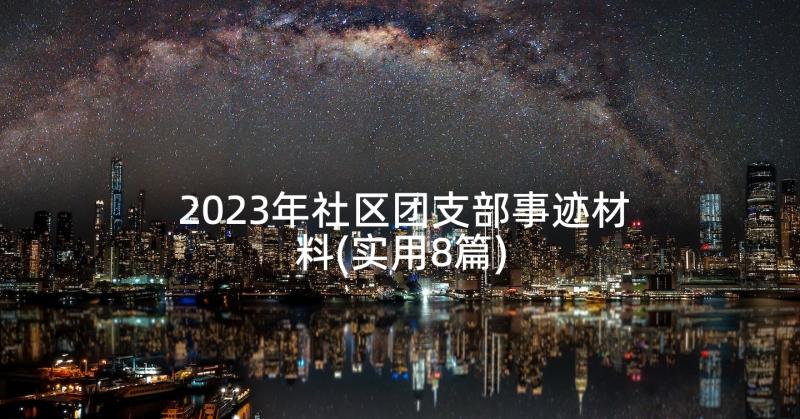 2023年社区团支部事迹材料(实用8篇)