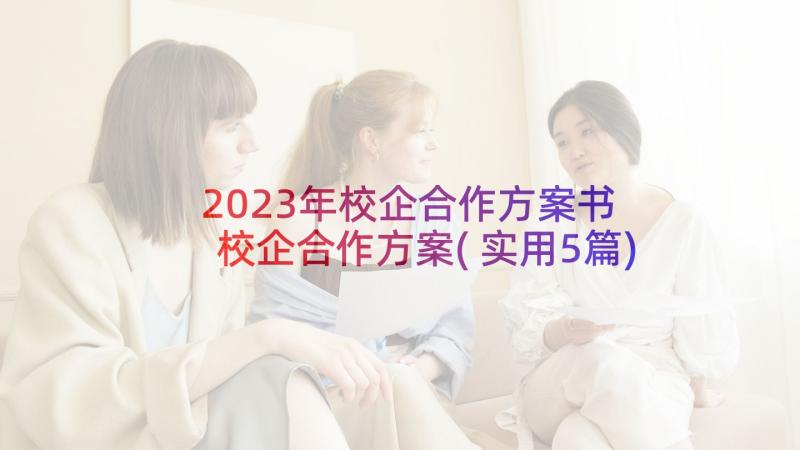 2023年校企合作方案书 校企合作方案(实用5篇)