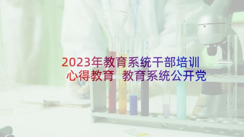 2023年教育系统干部培训心得教育 教育系统公开党课心得体会(汇总8篇)