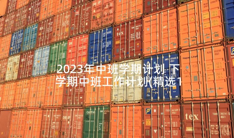 2023年中班学期计划 下学期中班工作计划(精选10篇)