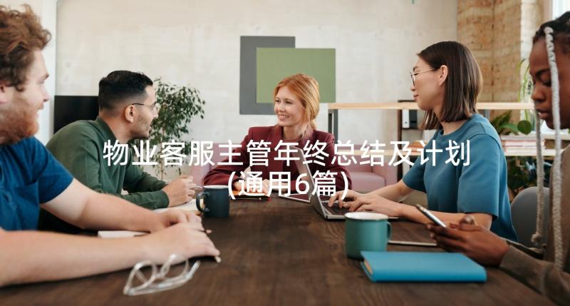 物业客服主管年终总结及计划(通用6篇)