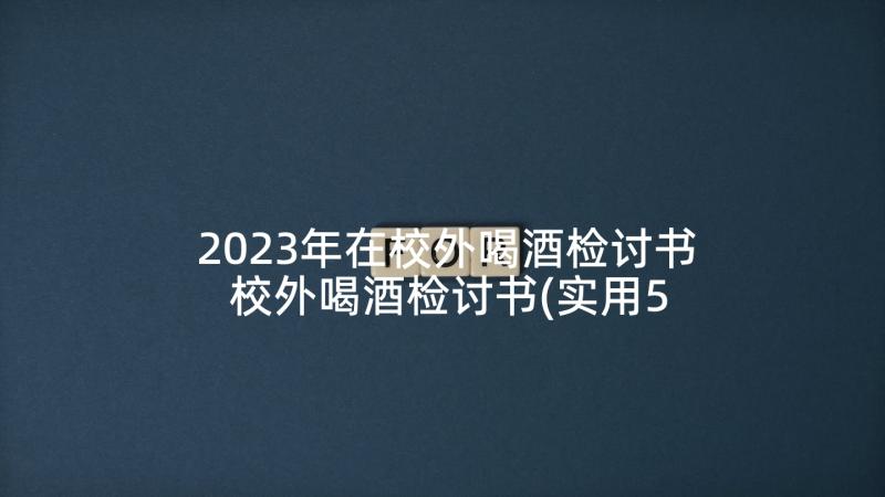 2023年在校外喝酒检讨书 校外喝酒检讨书(实用5篇)