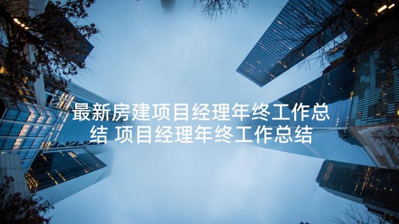 最新房建项目经理年终工作总结 项目经理年终工作总结(精选8篇)