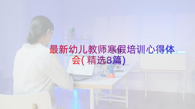 最新幼儿教师寒假培训心得体会(精选8篇)
