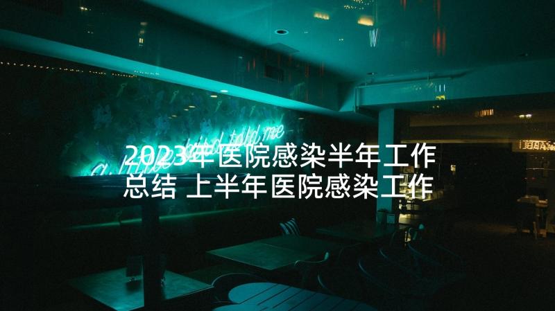 2023年医院感染半年工作总结 上半年医院感染工作总结(优质5篇)