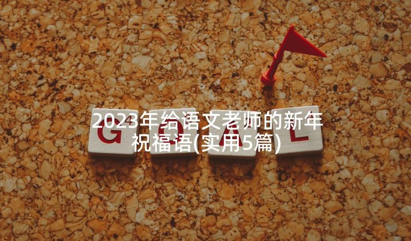 2023年给语文老师的新年祝福语(实用5篇)