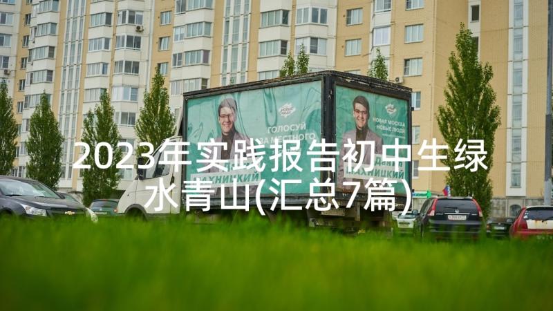 2023年实践报告初中生绿水青山(汇总7篇)