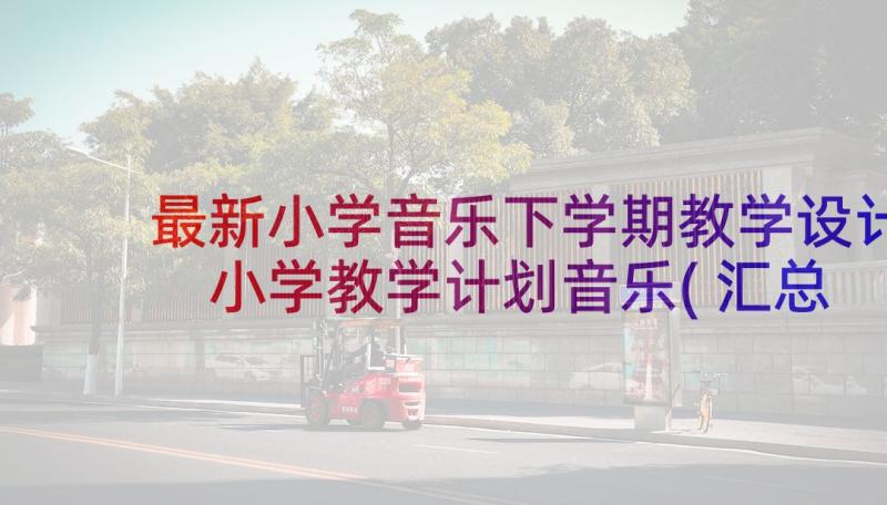 最新小学音乐下学期教学设计 小学教学计划音乐(汇总9篇)