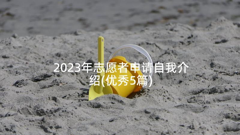 2023年志愿者申请自我介绍(优秀5篇)